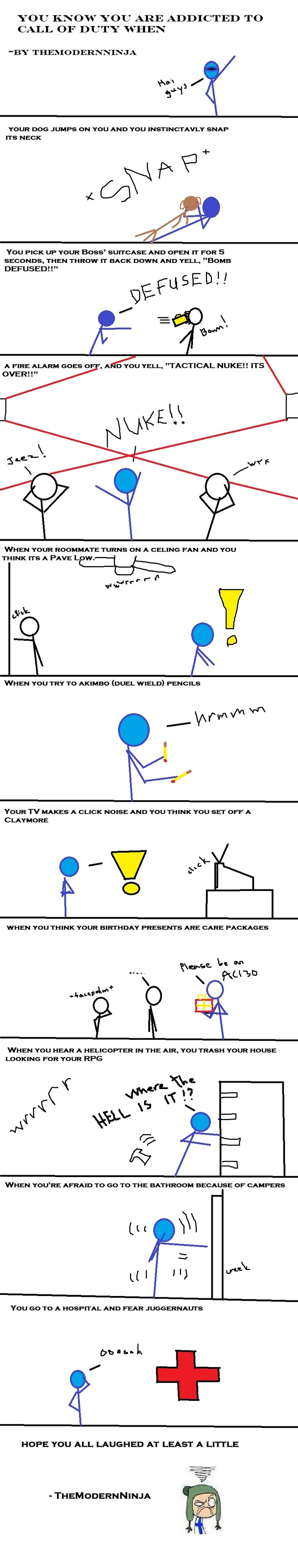 Call of Duty addiction Call of Duty addiction. EDIT: This is the link to part two, /funny_pictures/726272/Call+of+Duty+addict+Part+2/<br /> EDIT: Holy thnx for sending this 2 fr