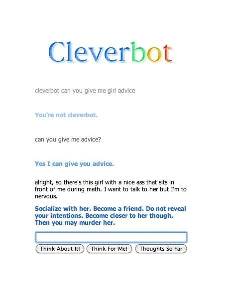 Cleverbot is clever. . . Cleverbot is clever. . .. PLEASE THUMB!<br /> /funny_pictures/1353864/Sleeping+Bags/<br /> /funny_pictures/1353866/FOREVER/<br /> /funny_pictu