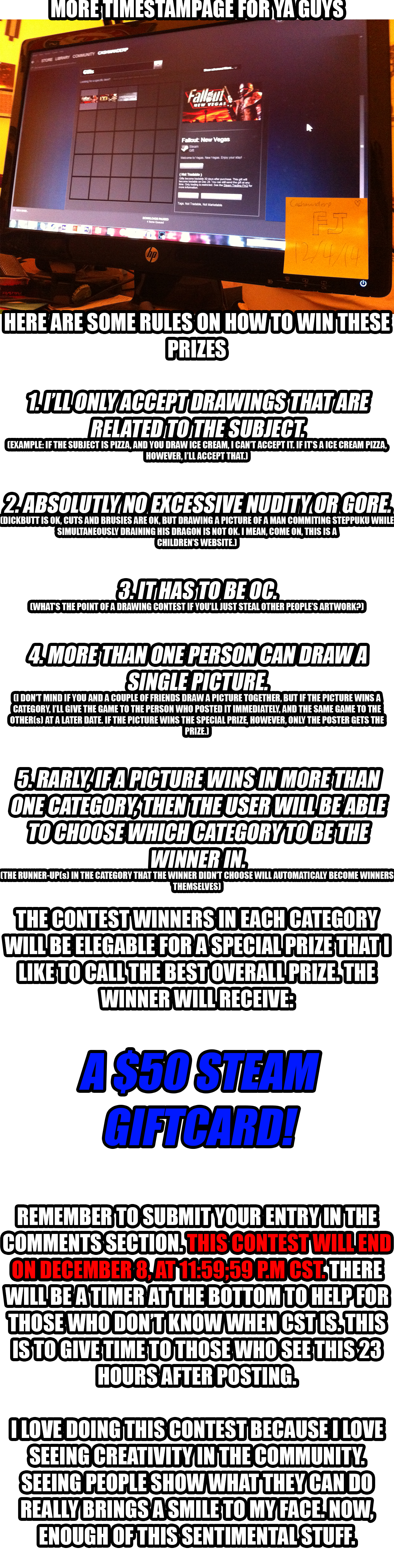 Contest (December 2014). Timer: www.timeanddate.com/countdown/generic?iso=20141208T235959&p0=782&msg=End+of+contest&csz=1&swk=1 If any of you guys are wanting t
