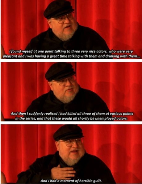 George R. R. Martin George R. R. Martin. Actual interview: teamcoco.com/video/george-r-r-martin-afraid Link on imgur (where I found it): imgur.com/gallery/KIfLGLb. tr. ' fifi.' ' t