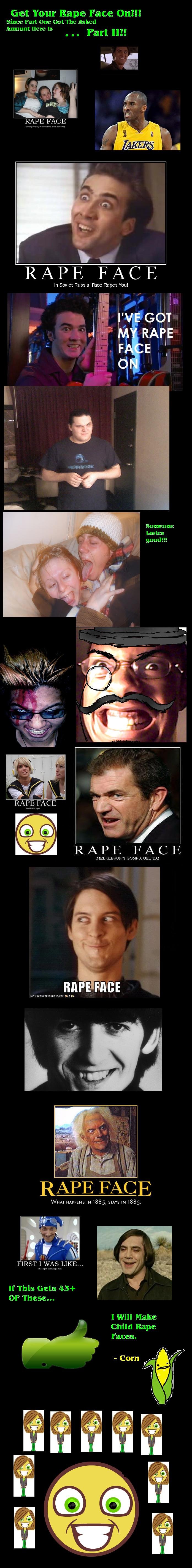Get Your Rape Face On Part II Get Your Rape Face On Part II. Thanks guys for thumbing up part one here is part two!!!<br /> Part one's link<br /> /funny_pictures/399517/Get+Your+