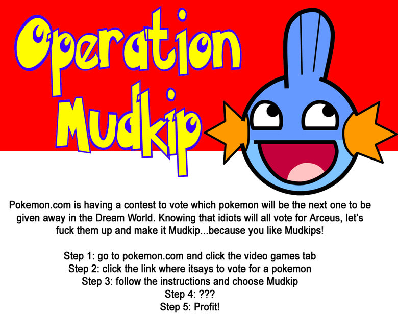 Operation Mudkip Operation Mudkip. We didn't choose any other pokemon because nobody lieks them. Edit: We're in 2nd! AND: Top 10!. Pokemon. com is having a contest to vote which