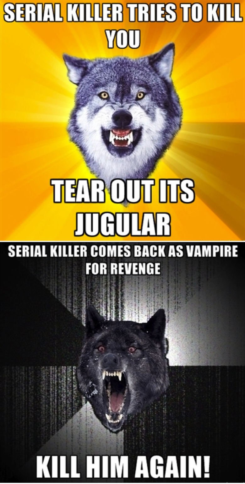 Serial Killer-advacie of the wolves. fack! It took for ever, but finally, my first double meme upload. you guys wouldnt believe what a pain it is finding the wo