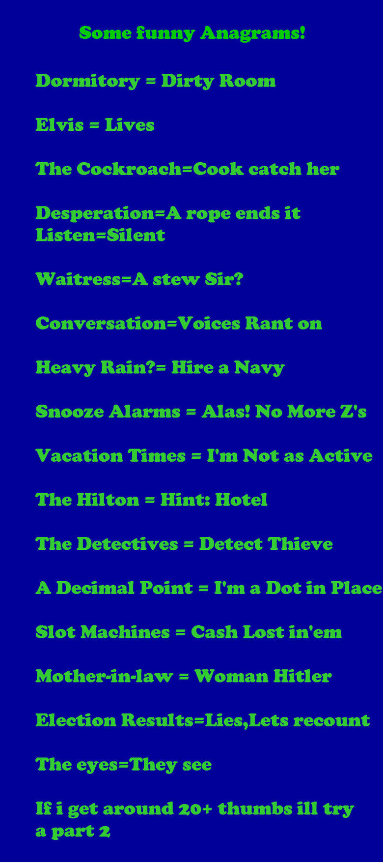 Some funny anagrams! Some funny anagrams!. Yeh id say about 20+thumbs for a part 2. (Edit) PaRT 2 NOW UP! /funny_pictures/2223607/Some+funny+anagrams+pt+2/. Some funny Anagrams'. De