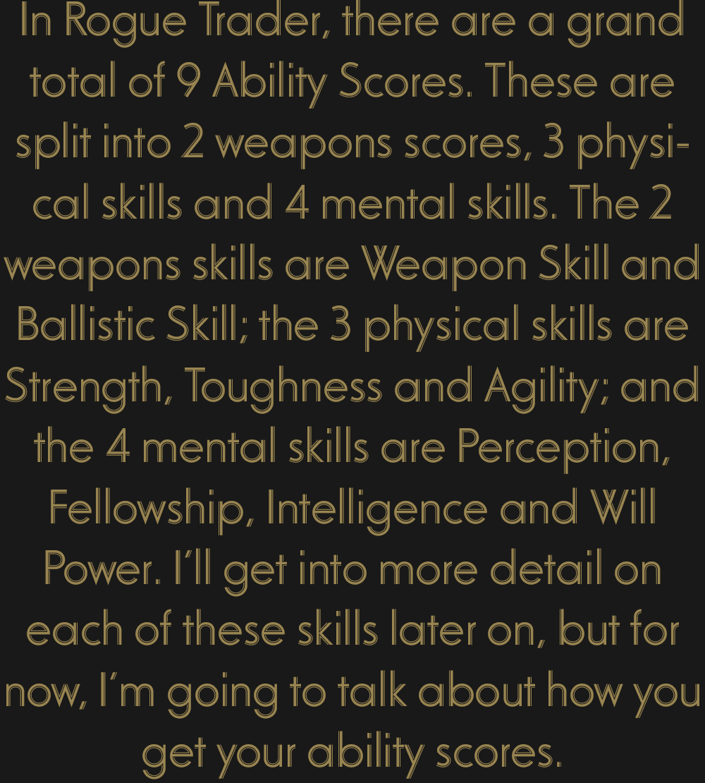 What is Rogue Trader? Ability Scores. Welcome to part 2 of my Rogue Trader series. In this week’s comp, we’ll discuss the ability scores of Rogue Trader and how