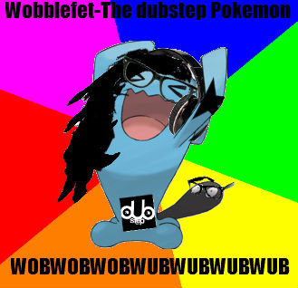 Wobbufet (read description) Wobbufet (read description). Wobblefet-The dubstep pokemon. this pokemon dresses like a hipster and styles its hair much like Skrillex.Its often seen listening
