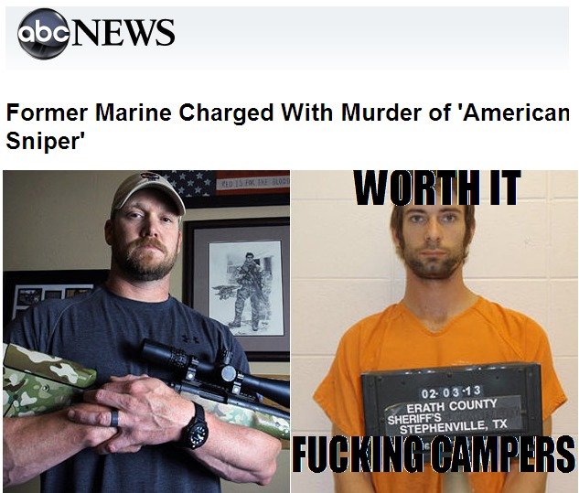 Worth it Worth it. news.yahoo.com/former-marine-charged-murder-american-sniper-052020338--abc-news-topstories.html OC? I dunno. I made it. Didn't make the story, so... w