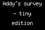 Addy's survey - tiny edition