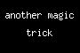 another magic trick