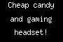 Cheap candy and gaming headset!