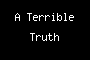 A Terrible Truth