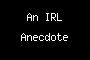 An IRL Anecdote