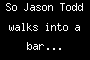 So Jason Todd walks into a bar...