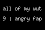 all of my wut 9 : angry fap