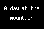 A day at the mountain