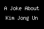 A Joke About Kim Jong Un