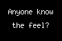 Anyone know the feel?