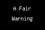 A Fair Warning