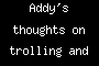 Addy's thoughts on trolling and being mean