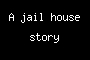 A jail house story
