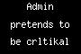 Admin pretends to be crltikal