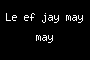 Le ef jay may may