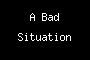 A Bad Situation