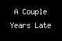 A Couple Years Late
