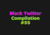 Black Twitter Compilation #55