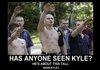 anyone seen kyle?
