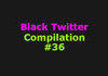 Black Twitter Compilation #36